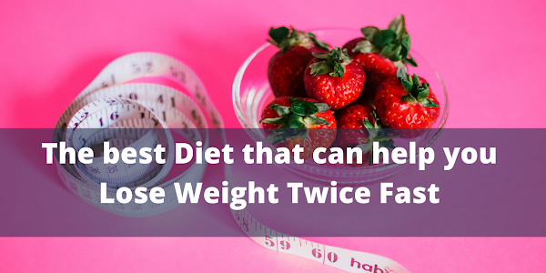 The best Diet that can help you Lose Weight Twice Fast 