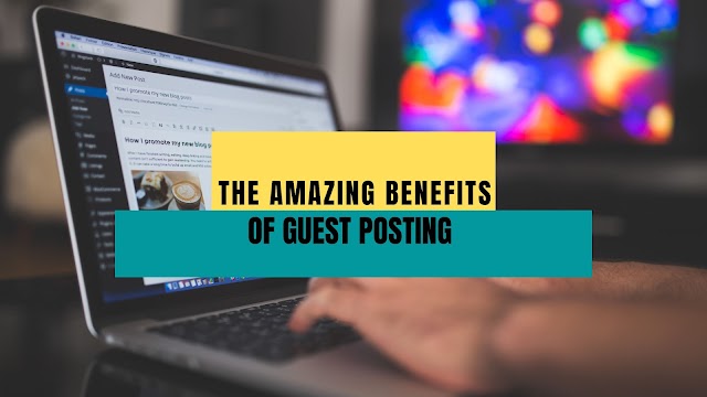 The Amazing Benefits of Guest Posting