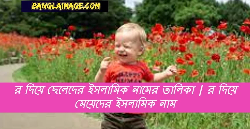 র দিয়ে ছেলেদের ইসলামিক নামের তালিকা, র দিয়ে মেয়েদের ইসলামিক নাম, র দিয়ে মেয়েদের ইসলামিক নাম অর্থসহ, র দিয়ে ছেলেদের ইসলামিক নাম, র দিয়ে ছেলেদের ইসলামিক নাম অর্থসহ, r দিয়ে ছেলেদের ইসলামিক নাম, র দিয়ে মেয়েদের নাম, র দিয়ে ছেলেদের নামের তালিকা