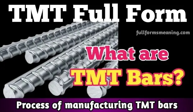 What is TMT and TMT full form, TMT bar Full form, TMT ka Full Form, TMT meaning and TMT Full Form In steel, etc