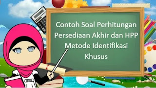 Contoh Soal Perhitungan Persediaan Akhir dan HPP Metode Identifikasi Khusus