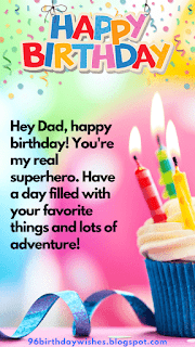 "Hey Dad, happy birthday! You're my real superhero. Have a day filled with your favorite things and lots of adventure!"