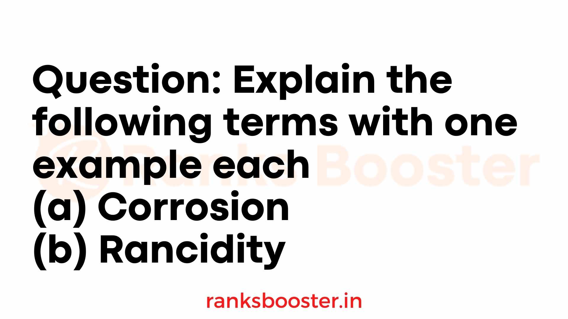 Question: Explain the following terms with one example each  (a) Corrosion  (b) Rancidity