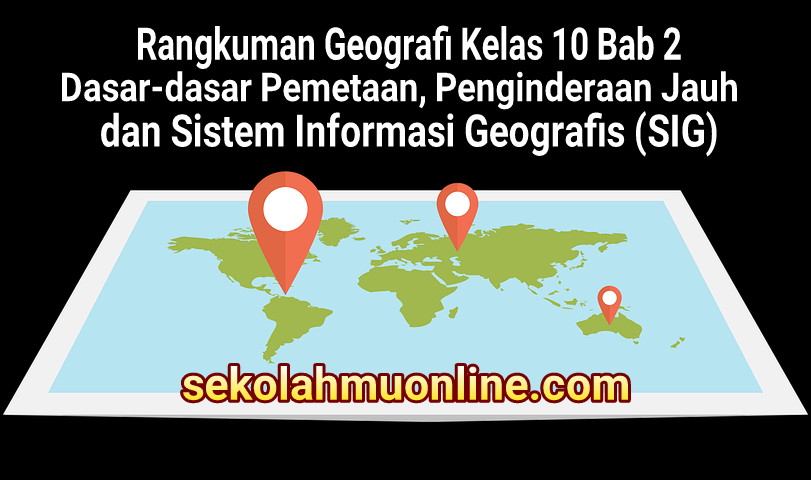 Rangkuman Geografi Kelas X Bab 2 Dasar-dasar Pemetaan, Penginderaan Jauh dan Sistem Informasi Geografis (SIG)