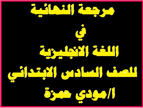 مرجعة النهائية في اللغة الانجليزية للصف السادس الابتدائي ا/مودي حمزة