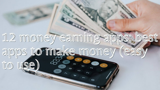 12 money earning apps: best apps to make money (easy to use)