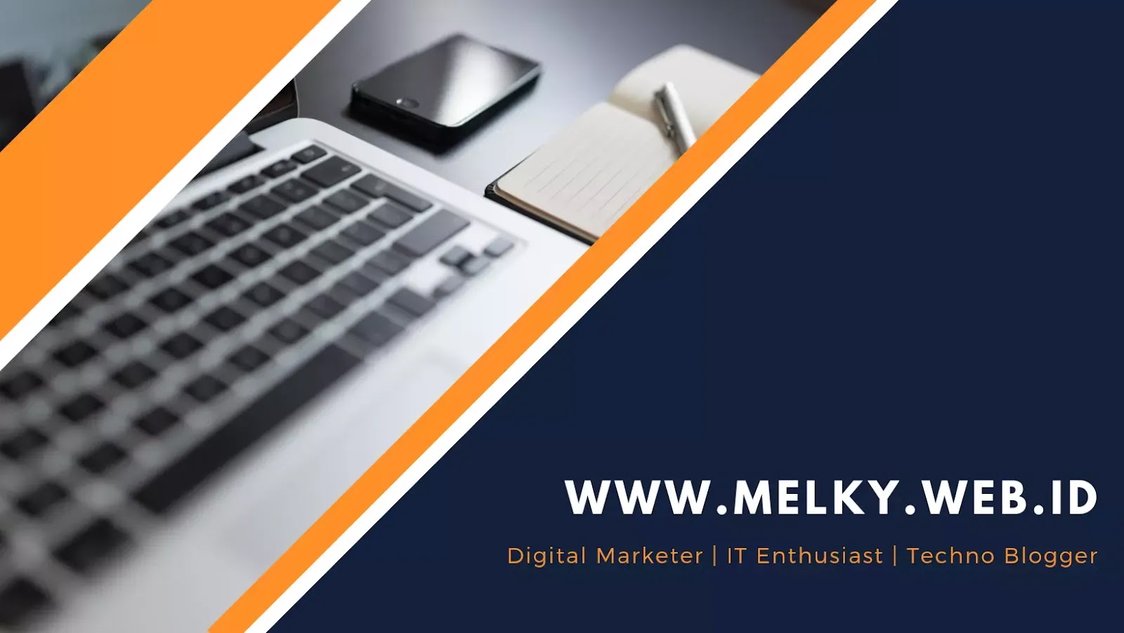 Overview of Blog & Contens Melky Web ID: Digital Marketer, IT Enthusiast, Techno Blogger
