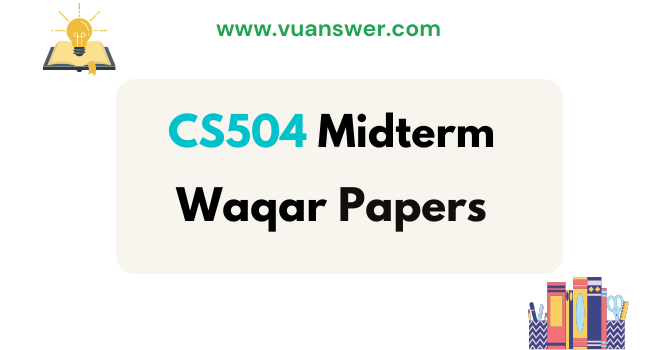Free Download CS504 Midterm Papers by Waqar