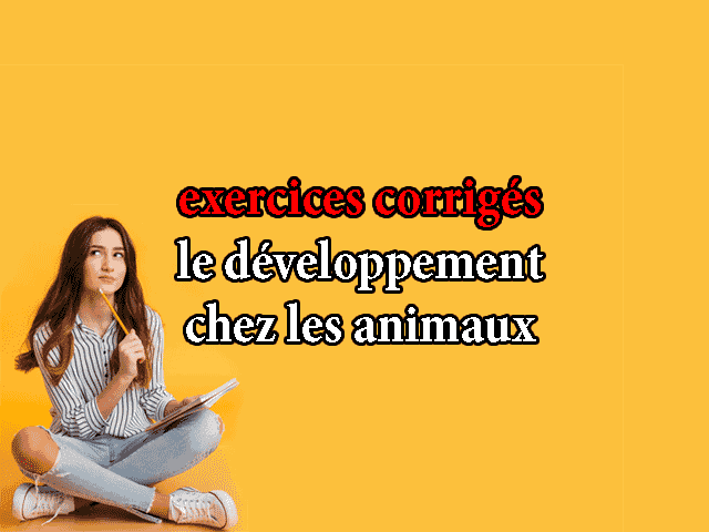 le développement chez les animaux exercices corrigés