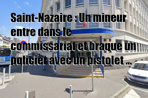 Saint-Nazaire : Un mineur comorien entre dans le commissariat et braque un policier avec un pistolet « Il aurait tout simplement pu être abattu »