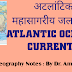 अटलांटिक महासागरीय जलधाराएँ /Atlantic Oceanic Currents