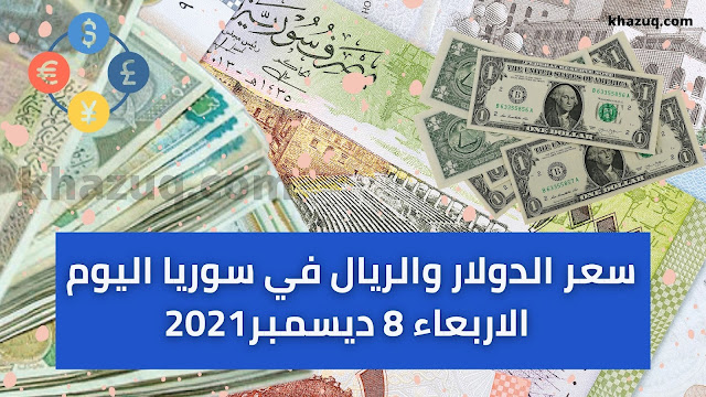 سعر الدولار والريال في سوريا اليوم  الاربعاء 8 ديسمبر2021