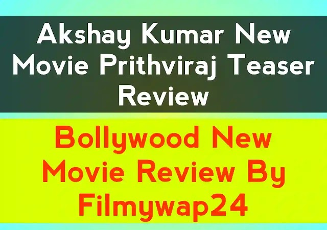 Akshay Kumar New Movie Prithviraj Teaser Review - Bollywood New Movie Teaser Review By Filmywap24