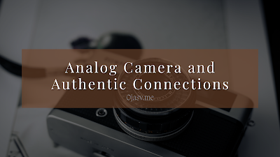 Analog Camera and Authentic Connections