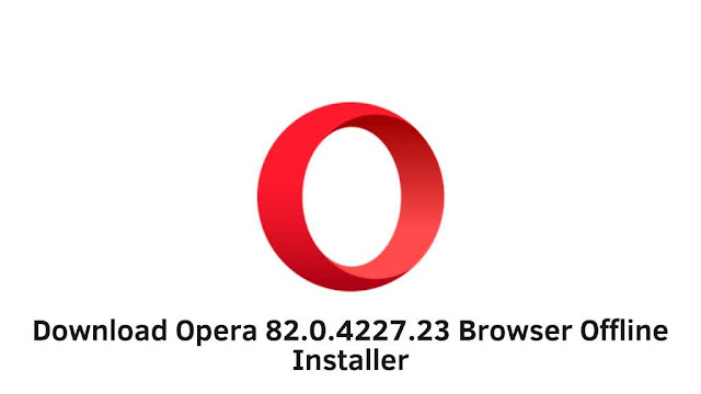 Download Opera 82.0.4227.23 Browser Offline Installer