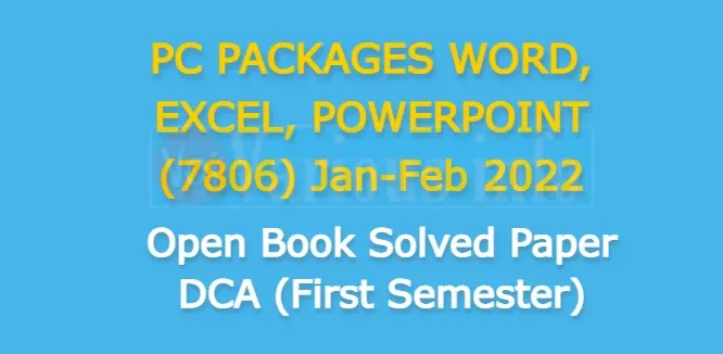 PC PACKAGES WORD, EXCEL, POWERPOINT (7806) Jan-Feb 2022 Open Book Solved Paper DCA (First Semester)