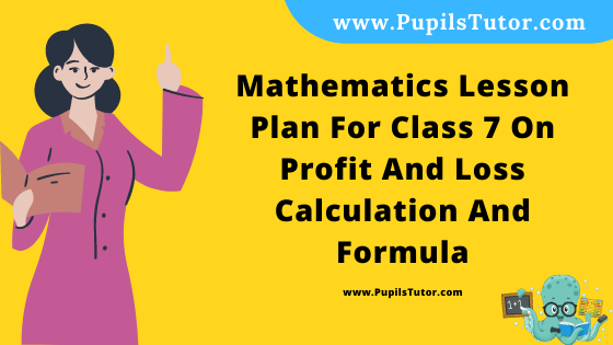 Free Download PDF Of Mathematics Lesson Plan For Class 7 On Profit And Loss Calculation And Formula Topic For B.Ed 1st 2nd Year/Sem, DELED, BTC, M.Ed On Micro Teaching Skill Of Explanation In English. - www.pupilstutor.com