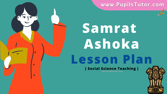 Samrat Ashoka Lesson Plan For B.Ed, DE.L.ED, BTC, M.Ed 1st 2nd Year And Class 6th History (Social Science) Teacher Free Download PDF On Real School Teaching And Practice Skill In English Medium. - www.pupilstutor.com