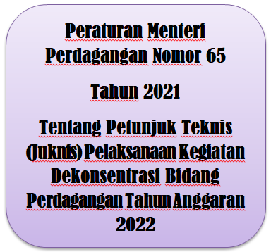 Permendag Nomor 65 Tahun 2021 Tentang Juknis Pelaksanaan Kegiatan Dekonsentrasi Bidang Perdagangan Tahun Anggaran 2022