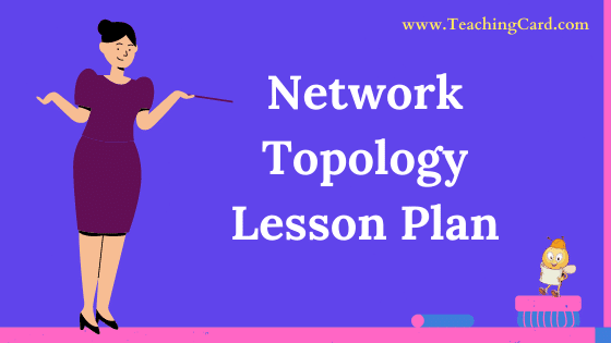 Network Topology Lesson Plan In English For Class 8 Teachers, B.Ed, DELED, M.Ed On Mega, Simulated, Real School Teaching Skill Free Download PDF | Computer Science Lesson Plan On Network Topology For B.Ed 1st Year, 2nd Year And DELED - Shared By teachingcard.com