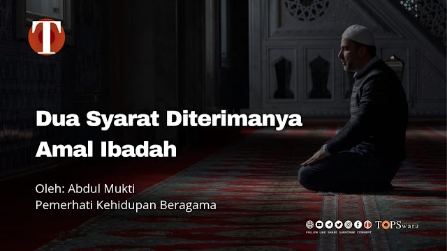 Dua Syarat Diterimanya Amal Ibadah 