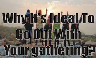 Why It's Ideal To Go Out With Your gathering?