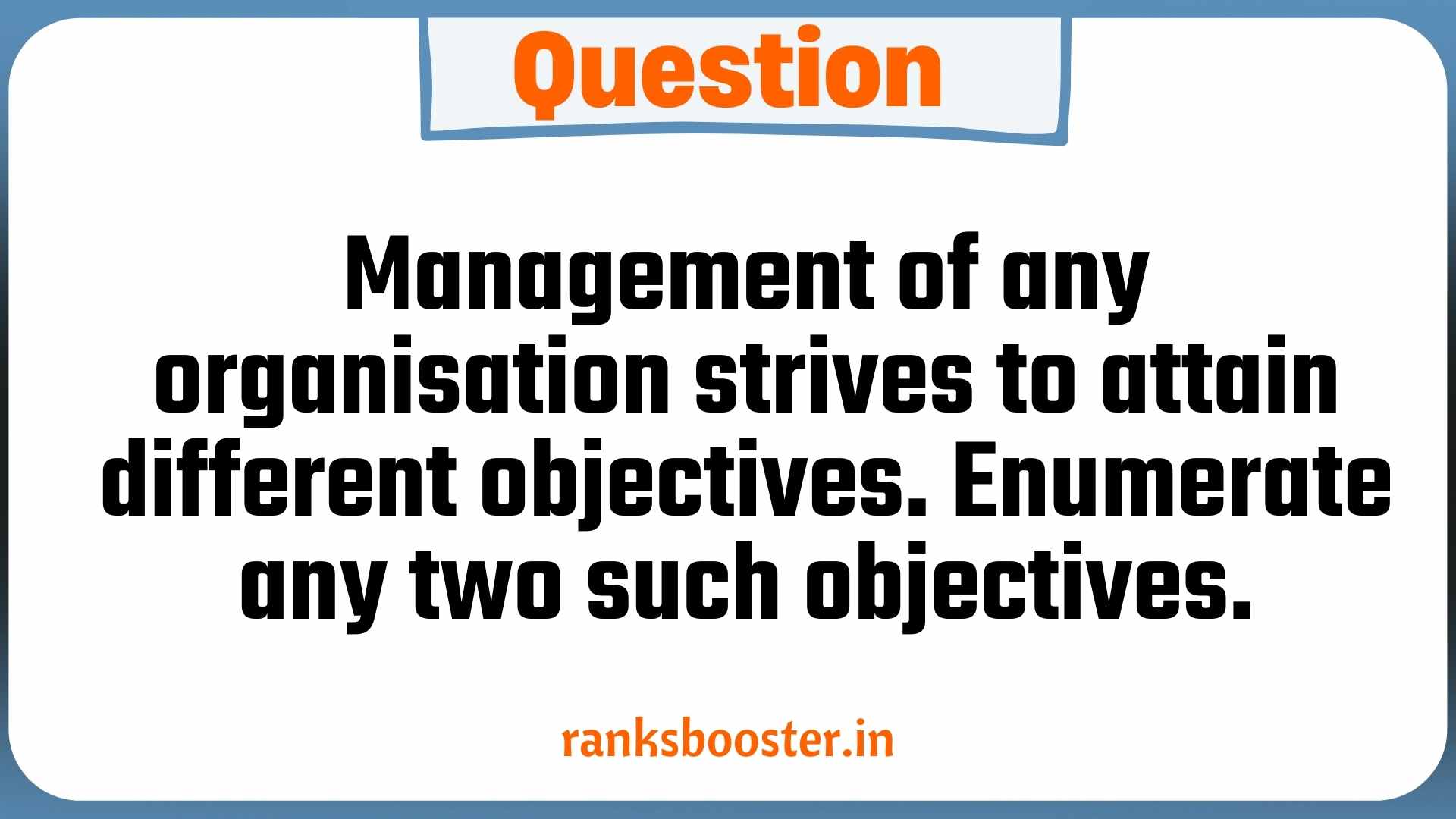 Management of any organisation strives to attain different objectives. Enumerate any two such objectives