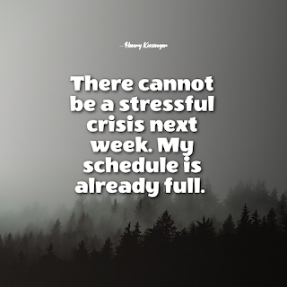 Funny Quotes About Work Stress -1234bizz: (There cannot be a stressful crisis next week. My schedule is already full - Henry Kissinger)