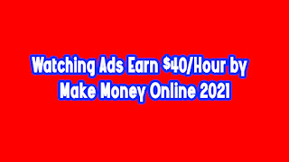 Watching Ads Earn $40/Hour by Make Money Online 2021