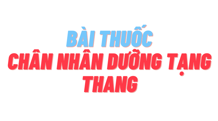 BÀI THUỐC CHÂN NHÂN DƯỠNG TẠNG THANG