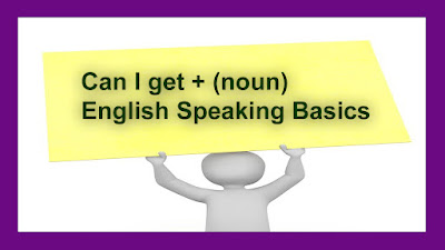 Can I get + (noun) - English Speaking Basics