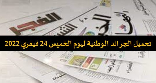 الصحف الوطنية ليوم الخميس 24 فيفري 2022