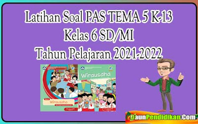 Latihan Soal PAS/UAS Ganjil Tema 5 Kelas 6 SD/MI Kurikulum 2013 TA. 2021-2022