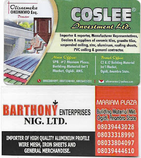 WELCOME TO THE BUSINESS WORLD (ONLINE SHOP) OF "COSLEE INVESTMENT LTD".  &  "BARTHONY ENTERPRISES NIG. LTD". (THE GIANTS ON BUILDING MATERIALS). YOU MAY BUILD PALATIAL MANSIONS AND MAGNIFICENT HOMES/HOUSES, HOTELS, FACTORIES, OFFICE BLOCKS, CHURCHES, SCHOOLS ETC BUT WHAT REALLY BRINGS OUT THAT EXTRAORDINARY TOUCH OF CLASS, BEAUTY, ELEGANCE AND FLAVOUR TO THESE ARCHITECTURAL DESIGNS IS THE TYPE/QUALITY OF ROOFING SHEETS AND TILES USED ON THE BUILDINGS. WE ARE THE RENOWNED GIANTS/MASTERS/STOCKISTS OF DURABLE ALUMINIUM ROOFING SHEETS, ZINC AND QUALITY CERAMIC TILES, GRANITE TILES, SUSPENDED CEILING, PVC CEILING ETC. WE ARE MANUFACTURERS REPRESENTATIVES, MAJOR DISTRIBUTORS AND DIRECT IMPORTER OF HIGH QUALITY BUILDING MATERIALS SUCH AS:  ALUMINIUM PROFILE, WIRE MESH, IRON SHEETS, ZINC, CERAMIC TILES, GRANITE TILES, SUSPENDED CEILING, ALUMINIUM  ROOFING SHEETS, PVC CEILING ETC. OUR HEAD OFFICE IS @ MARIAM PLAZA, SPB #2 BUILDING MATERIALS INT'L MARKET, OGIDI, ANAMBRA STATE, NIGERIA. BRANCH OFFICE: C2 & 12 BUILDING MATERIALS INT'L MARKET, OGIDI, ANAMBRA STATE, NIGERIA. TELEPHONE LINES:   08039443028, 08033318990, 08073340481, 08026425222. WHATSAPP LINES: 08033804097,  08033318990. EMAIL: olisacosmo@yahoo.com WEBSITE: www.cosleeandbarthony.com