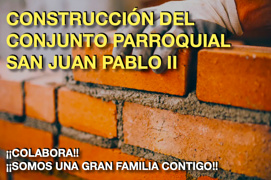 CONSTRUCCIÓN CONJUNTO PARROQUIAL SAN JUAN PABLO II