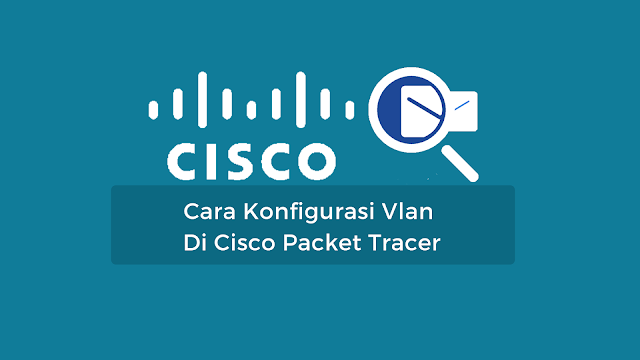 Cara konfigurasi vlan di cisco packet tracer