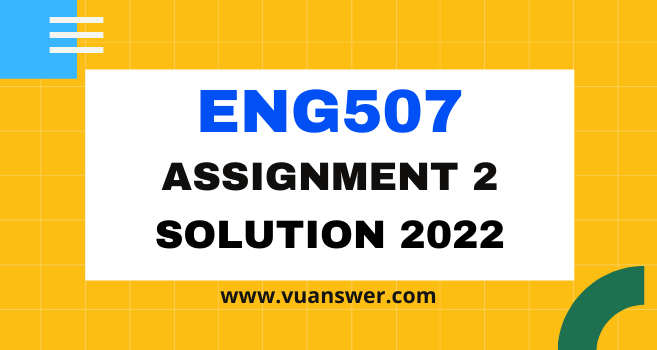 ENG507 Assignment 2 Solution 2022 - VU Answer