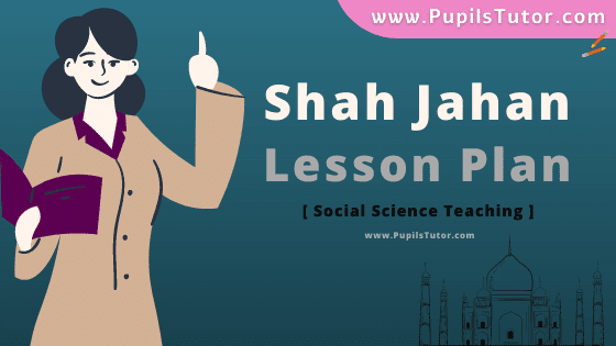 Shah Jahan Lesson Plan For B.Ed, DE.L.ED, BTC, M.Ed 1st 2nd Year And Class 7th Social Science (History) Teacher Free Download PDF On Microteaching Skill Of Stimulus Variation In English Medium. - www.pupilstutor.com