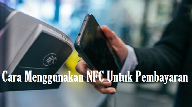 Catching di Era modern seperti sekarang ini Cara Menggunakan NFC Untuk Pembayaran Terbaru