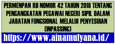 PERMENPAN RB NOMOR 42 TAHUN 2018 TENTANG PENGANGKATAN PNS DALAM JABATAN FUNGSIONAL MELALUI PENYESUIAN (INPASSING)