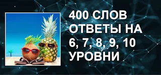 Игра 400 слов с хитрыми ответами на 6, 7, 8, 9, 10 уровни