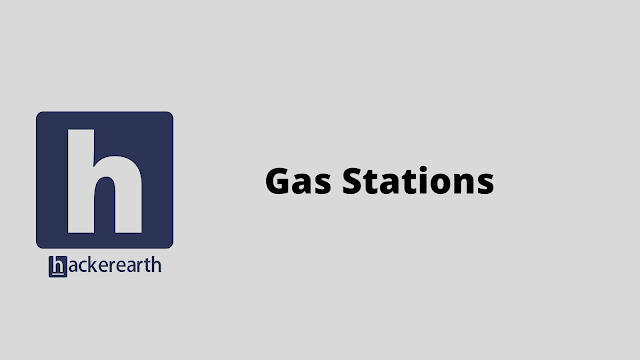 HackerEarth Gas Stations problem solution