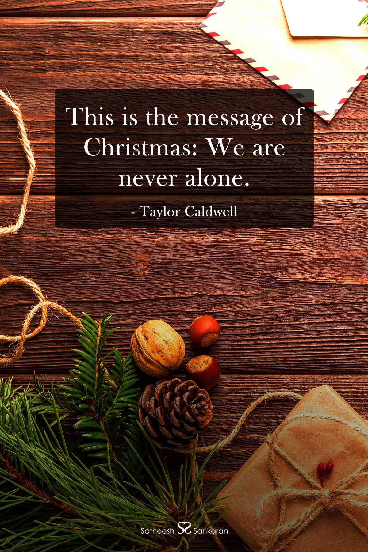 This is the message of Christmas: We are never alone. - Taylor Caldwell