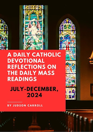 A Daily Catholic Devotional, Reflections on the Daily Mass Readings July-December, 2024