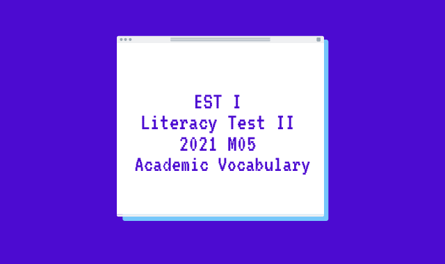 EST I – Literacy Test II 2021 M05 Academic Vocabulary