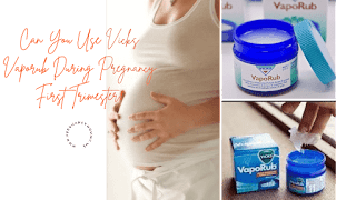 Can You Use Vicks Vaporub During Pregnancy First Trimester