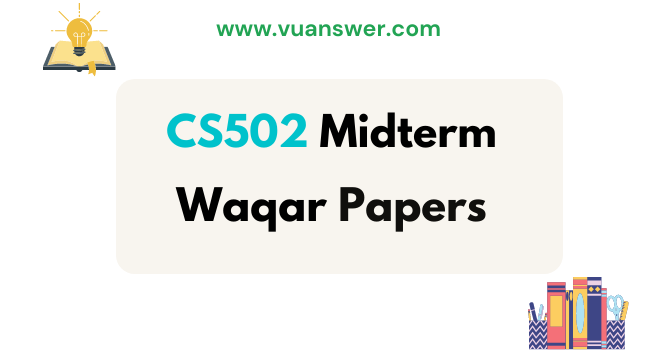 Free Download CS502 Midterm Papers by Waqar