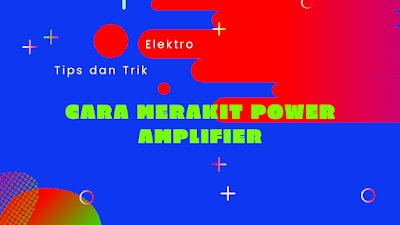 Cara merakit power amplifier