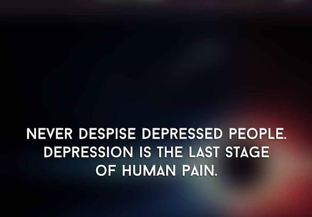 Never Despise Depressed People Depression Is The Last Stage Of Human Pain