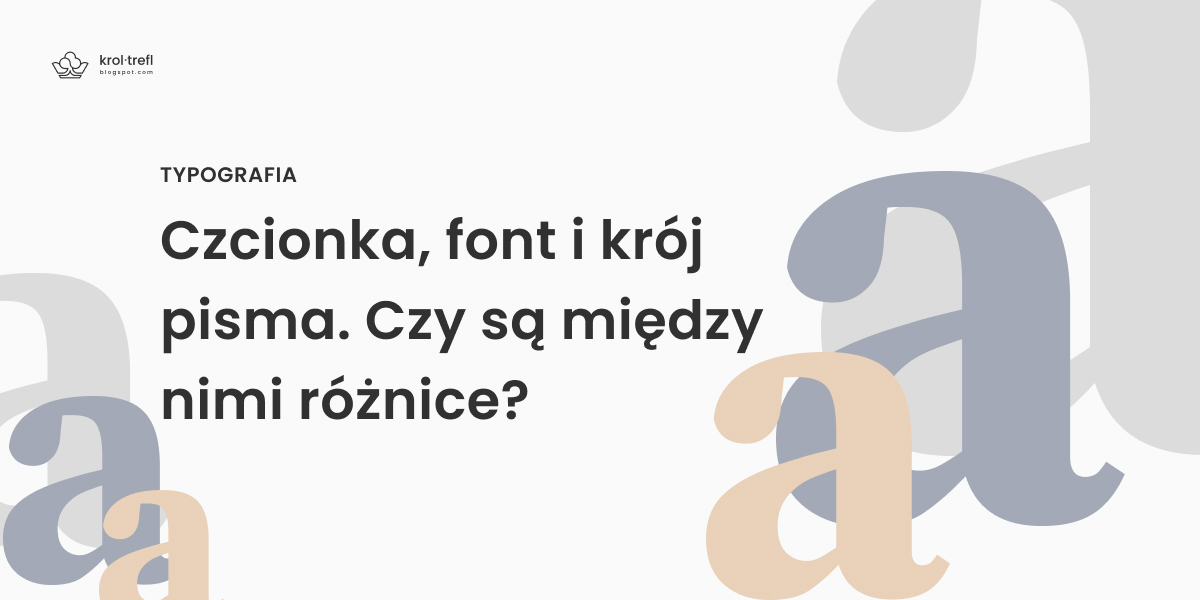 Czcionka, font i krój pisma. Czy są między nimi różnice?